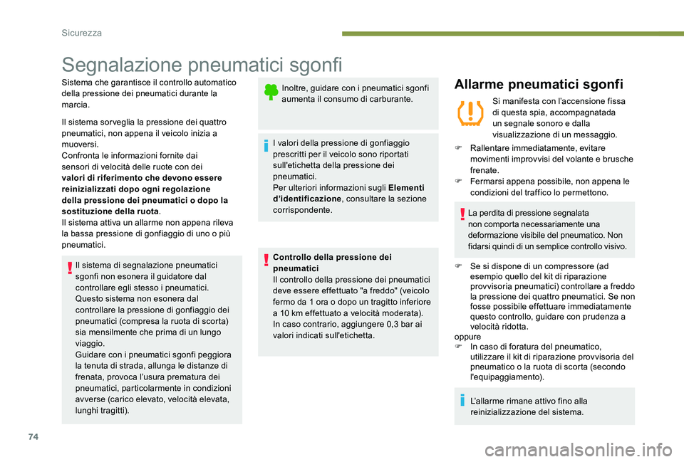 Peugeot 301 2017  Manuale del proprietario (in Italian) 74
Segnalazione pneumatici sgonfi
Sistema che garantisce il controllo automatico 
della pressione dei pneumatici durante la 
marcia.
Il sistema sorveglia la pressione dei quattro 
pneumatici, non appe