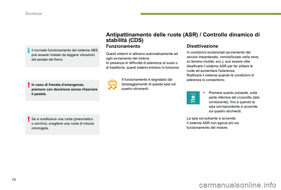 Peugeot 301 2017 Manuale del proprietario (in Italian) 78
Antipattinamento delle ruote (ASR) / Controllo dinamico di
stabilità (CDS)
Funzionamento
Questi sistemi si attivano automaticamente ad
ogni avviamento del motore.
In presenza di difficoltà di a Peugeot 301 2017 Manuale del proprietario (in Italian) 78
Antipattinamento delle ruote (ASR) / Controllo dinamico di
stabilità (CDS)
Funzionamento
Questi sistemi si attivano automaticamente ad
ogni avviamento del motore.
In presenza di difficoltà di a