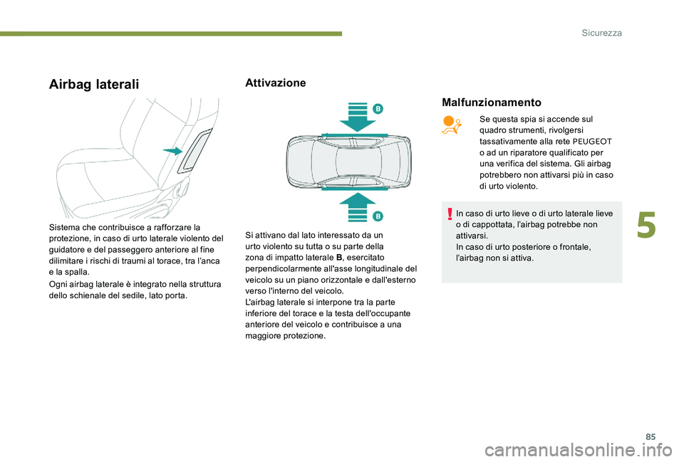 Peugeot 301 2017 Manuale del proprietario (in Italian) 85
Airbag laterali
Malfunzionamento
Sistema che contribuisce a rafforzare la
protezione, in caso di urto laterale violento del
guidatore e del passeggero anteriore al fine
dilimitare i rischi di tr Peugeot 301 2017 Manuale del proprietario (in Italian) 85
Airbag laterali
Malfunzionamento
Sistema che contribuisce a rafforzare la
protezione, in caso di urto laterale violento del
guidatore e del passeggero anteriore al fine
dilimitare i rischi di tr
