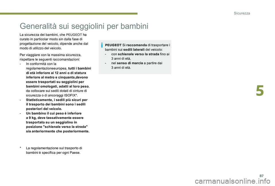 Peugeot 301 2017 Manuale del proprietario (in Italian) 87
Generalità sui seggiolini per bambini
La sicurezza dei bambini, che PEUGEOT ha
curato in particolar modo sin dalla fase di
progettazione del veicolo, dipende anche dal
modo di utilizzo del veic Peugeot 301 2017 Manuale del proprietario (in Italian) 87
Generalità sui seggiolini per bambini
La sicurezza dei bambini, che PEUGEOT ha
curato in particolar modo sin dalla fase di
progettazione del veicolo, dipende anche dal
modo di utilizzo del veic