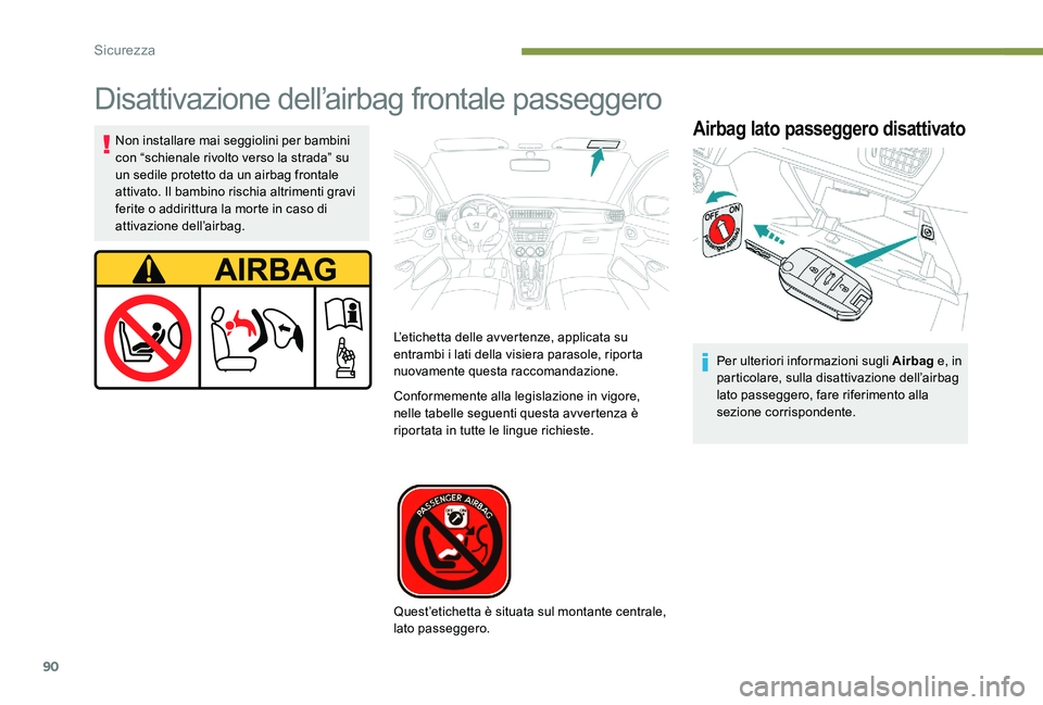 Peugeot 301 2017  Manuale del proprietario (in Italian) 90
Disattivazione dell’airbag frontale passeggero
Airbag lato passeggero disattivatoNon installare mai seggiolini per bambini 
con “schienale rivolto verso la strada” su 
un sedile protetto da u