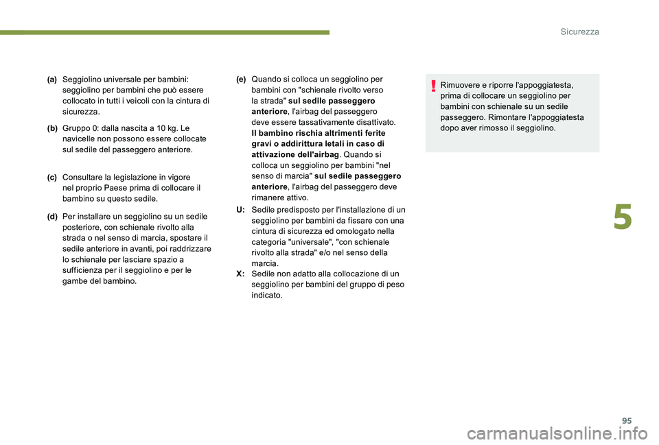 Peugeot 301 2017 Manuale del proprietario (in Italian) 95
(a)Seggiolino universale per bambini:
seggiolino per bambini che può essere
collocato in tutti i veicoli con la cintura di
sicurezza.
(b) Gruppo 0: dalla nascita a 10 kg. Le
navicelle non poss Peugeot 301 2017 Manuale del proprietario (in Italian) 95
(a)Seggiolino universale per bambini:
seggiolino per bambini che può essere
collocato in tutti i veicoli con la cintura di
sicurezza.
(b) Gruppo 0: dalla nascita a 10 kg. Le
navicelle non poss