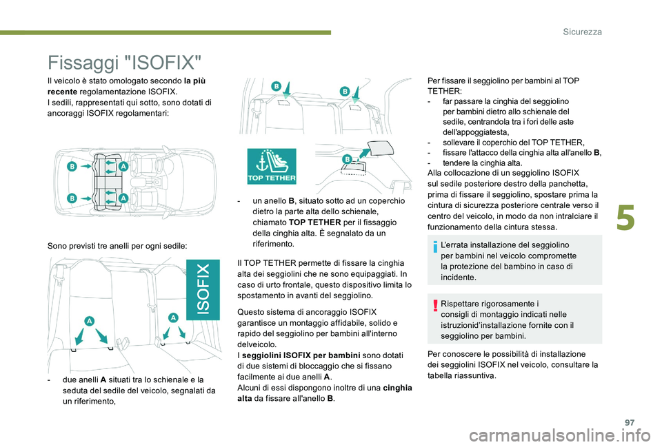 Peugeot 301 2017 Manuale del proprietario (in Italian) 97
Fissaggi "ISOFIX"
Il veicolo è stato omologato secondo la più
recente regolamentazione ISOFIX.
I sedili, rappresentati qui sotto, sono dotati di
ancoraggi ISOFIX regolamentari:
Sono pre Peugeot 301 2017 Manuale del proprietario (in Italian) 97
Fissaggi "ISOFIX"
Il veicolo è stato omologato secondo la più
recente regolamentazione ISOFIX.
I sedili, rappresentati qui sotto, sono dotati di
ancoraggi ISOFIX regolamentari:
Sono pre