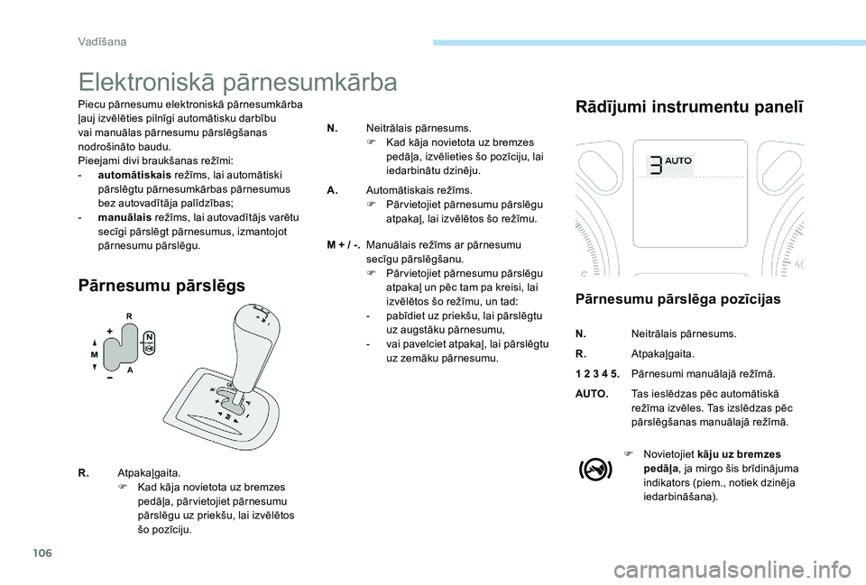 Peugeot 301 2017  Īpašnieka rokasgrāmata (in Latvian) 106
Elektroniskā pārnesumkārba
Piecu pārnesumu elektroniskā pārnesumkārba 
ļauj izvēlēties pilnīgi automātisku darbību 
vai manuālas pārnesumu pārslēgšanas 
nodrošināto baudu.
Piee