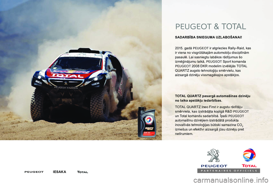 Peugeot 301 2017  Īpašnieka rokasgrāmata (in Latvian) PEUGEOT & TOTAL
SADARBĪBA SNIEGUMA UZLABOŠANAI! 
2015. gadā PEUGEOT  ir atgriezies Rally-Raid, kas 
ir viena no visgrūtākajām automobiļu disciplīnām 
pasaulē. Lai sasniegtu labākos rādīju