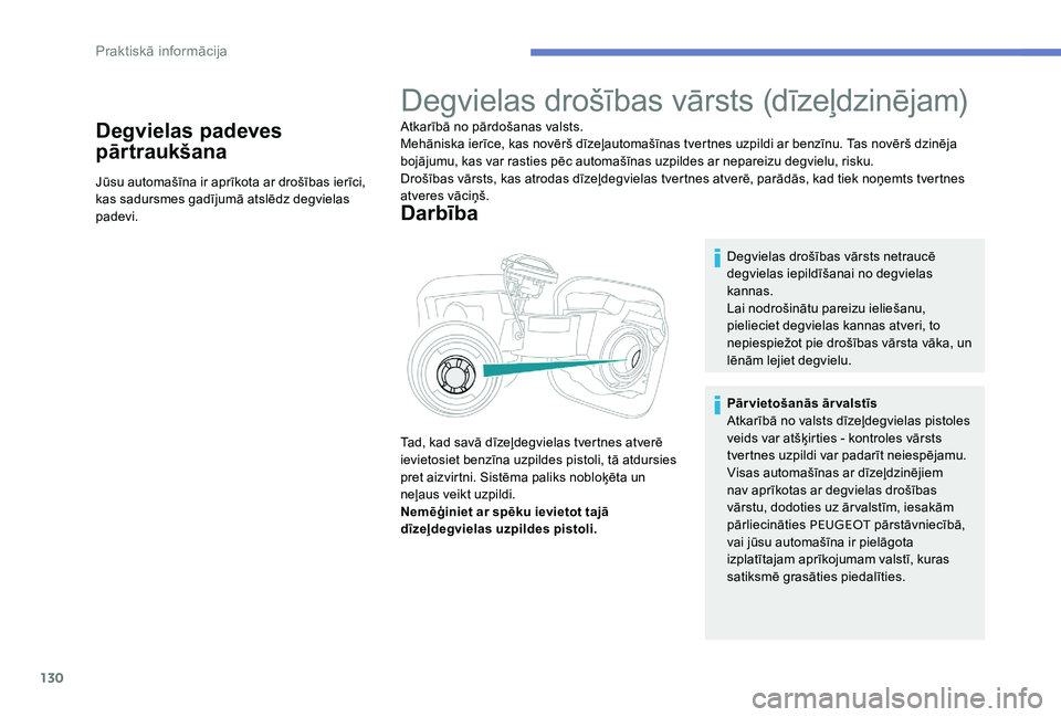 Peugeot 301 2017  Īpašnieka rokasgrāmata (in Latvian) 130
Degvielas padeves 
pārtraukšana
Jūsu automašīna ir aprīkota ar drošības ierīci, 
kas sadursmes gadījumā atslēdz degvielas 
padevi.
Degvielas drošības vārsts (dīzeļdzinējam)
Atkar