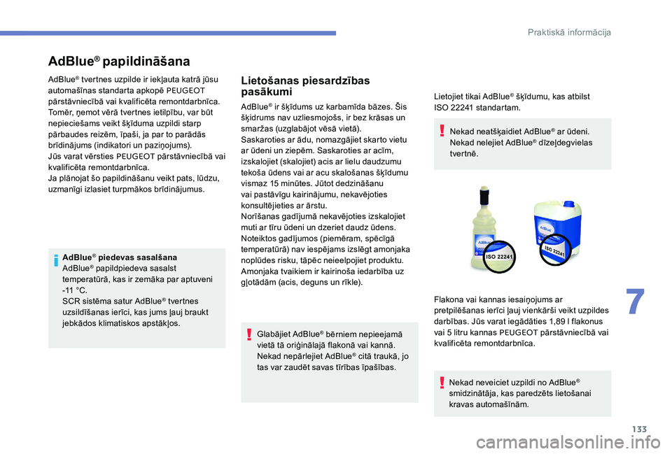 Peugeot 301 2017  Īpašnieka rokasgrāmata (in Latvian) 133
AdBlue® papildināšana
AdBlue® tvertnes uzpilde ir iekļauta katrā jūsu 
automašīnas standarta apkopē PEUGEOT  
pārstāvniecībā vai kvalificēta remontdarbnīca.
Tomēr, ņemot vērā t