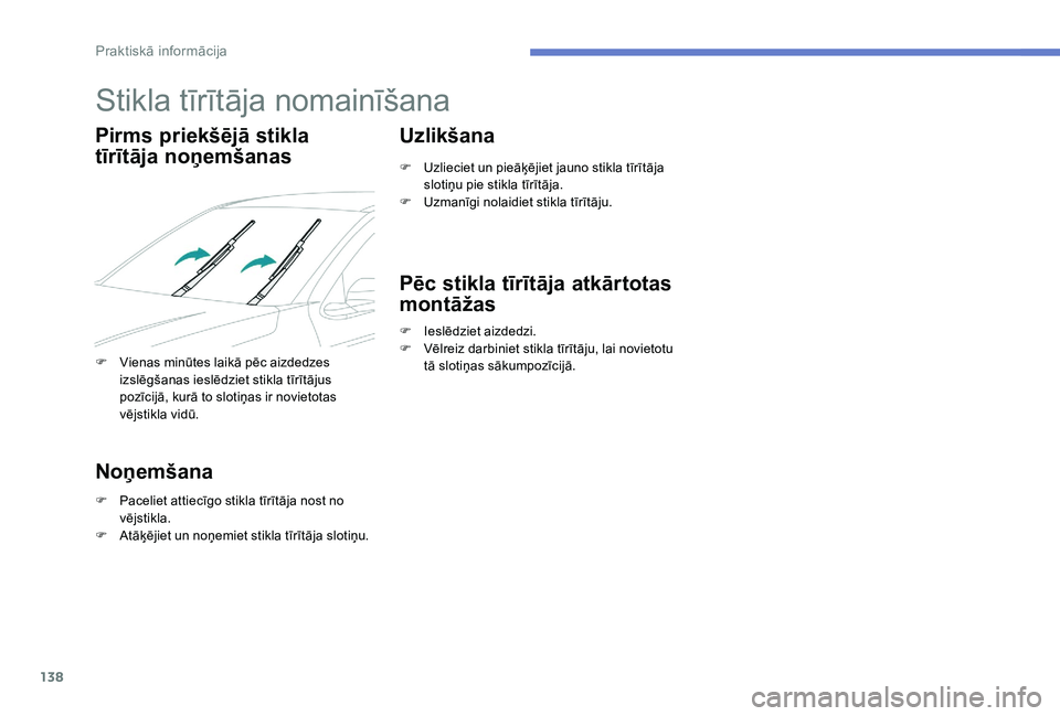 Peugeot 301 2017  Īpašnieka rokasgrāmata (in Latvian) 138
Stikla tīrītāja nomainīšana
Pirms priekšējā stikla 
tīrītāja noņemšanas
F Vienas minūtes laikā pēc aizdedzes izslēgšanas ieslēdziet stikla tīrītājus 
pozīcijā, kurā to slo