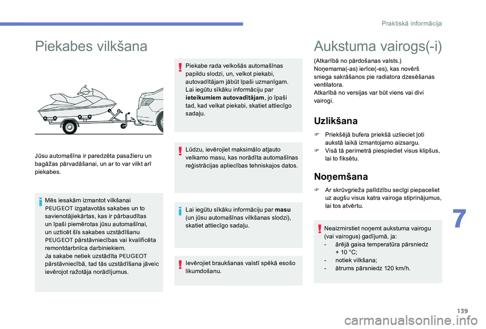 Peugeot 301 2017  Īpašnieka rokasgrāmata (in Latvian) 139
Piekabes vilkšana
Jūsu automašīna ir paredzēta pasažieru un 
bagāžas pārvadāšanai, un ar to var vilkt arī 
piekabes.Mēs iesakām izmantot vilkšanai 
PEUGEOT  izgatavotās sakabes un 