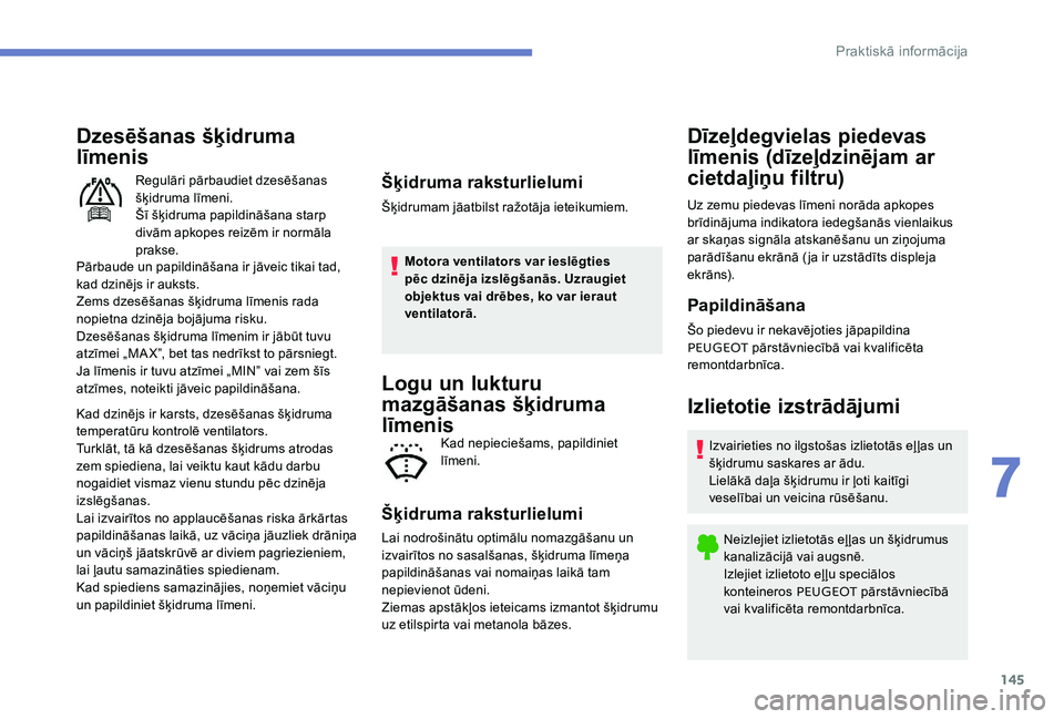 Peugeot 301 2017 Īpašnieka rokasgrāmata (in Latvian) 145
Dzesēšanas šķidruma
līmenis
Pārbaude un papildināšana ir jāveic tikai tad,
kad dzinējs ir auksts.
Zems dzesēšanas šķidruma līmenis rada
nopietna dzinēja bojājuma risku.
Dzesē Peugeot 301 2017 Īpašnieka rokasgrāmata (in Latvian) 145
Dzesēšanas šķidruma
līmenis
Pārbaude un papildināšana ir jāveic tikai tad,
kad dzinējs ir auksts.
Zems dzesēšanas šķidruma līmenis rada
nopietna dzinēja bojājuma risku.
Dzesē