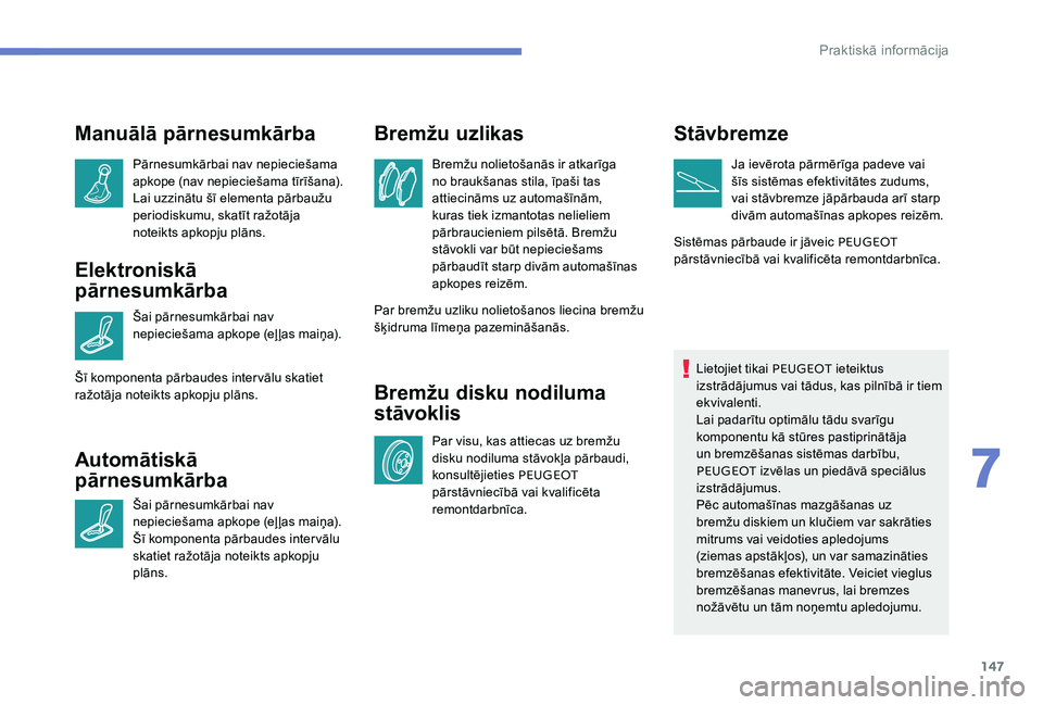 Peugeot 301 2017 Īpašnieka rokasgrāmata (in Latvian) 147
Manuālā pārnesumkārba
Pārnesumkārbai nav nepieciešama
apkope (nav nepieciešama tīrīšana).
Lai uzzinātu šī elementa pārbaužu
periodiskumu, skatīt ražotāja
noteikts apkopju pl Peugeot 301 2017 Īpašnieka rokasgrāmata (in Latvian) 147
Manuālā pārnesumkārba
Pārnesumkārbai nav nepieciešama
apkope (nav nepieciešama tīrīšana).
Lai uzzinātu šī elementa pārbaužu
periodiskumu, skatīt ražotāja
noteikts apkopju pl