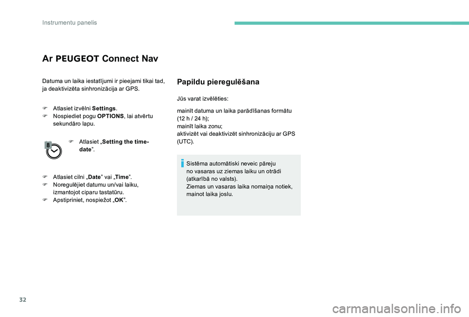 Peugeot 301 2017  Īpašnieka rokasgrāmata (in Latvian) 32
Ar PEUGEOT  Connect Nav
Datuma un laika iestatījumi ir pieejami tikai tad, 
ja deaktivizēta sinhronizācija ar GPS.
F
 
A
 tlasiet izvēlni  Settings.
F
 
N
 ospiediet pogu  OPTIONS, lai atvērtu
