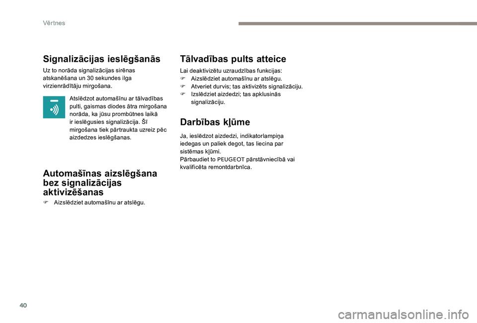 Peugeot 301 2017  Īpašnieka rokasgrāmata (in Latvian) 40
Signalizācijas ieslēgšanās
Uz to norāda signalizācijas sirēnas 
atskanēšana un 30 sekundes ilga 
virzienrādītāju mirgošana.Atslēdzot automašīnu ar tālvadības 
pulti, gaismas diode