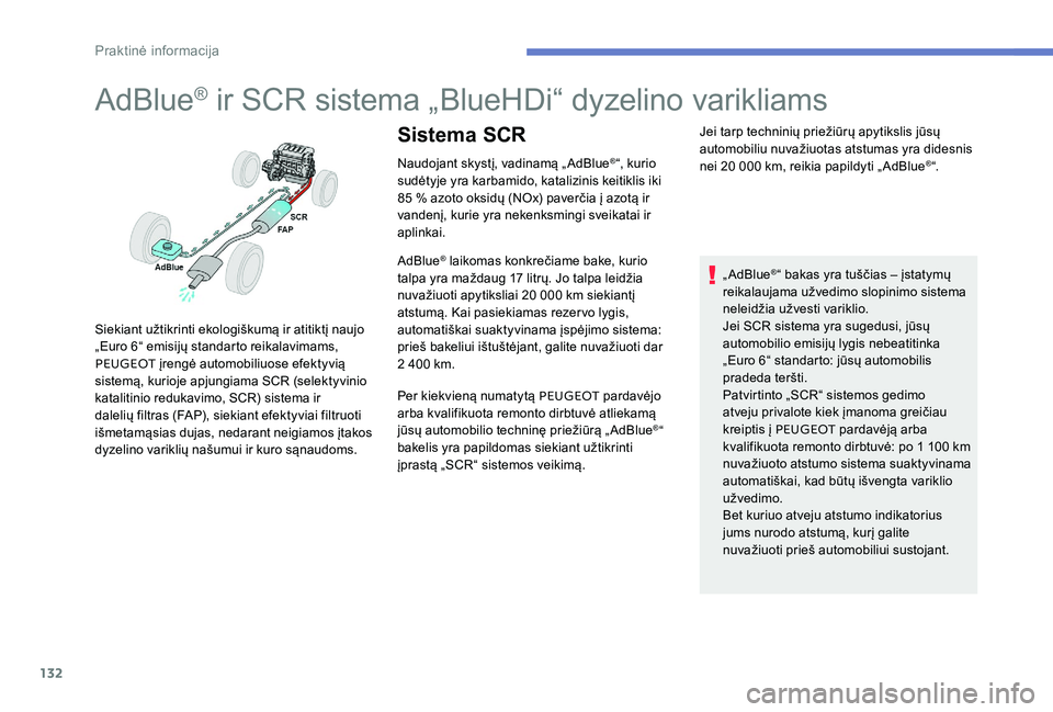 Peugeot 301 2017  Savininko vadovas (in Lithuanian) 132
AdBlue® ir SCR sistema „BlueHDi“ dyzelino varikliams
Naudojant skystį, vadinamą „ AdBlue®“, kurio 
sudėtyje yra karbamido, katalizinis keitiklis iki 
85 % azoto oksidų (NOx) paverči