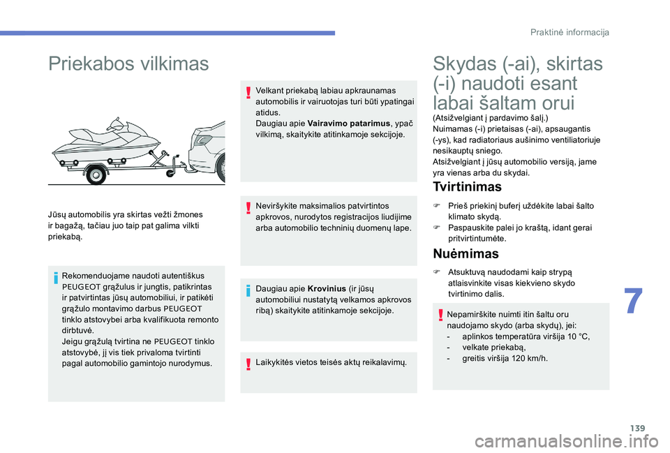 Peugeot 301 2017  Savininko vadovas (in Lithuanian) 139
Priekabos vilkimas
Jūsų automobilis yra skirtas vežti žmones 
ir bagažą, tačiau juo taip pat galima vilkti 
priekabą.Rekomenduojame naudoti autentiškus 
PEUGEOT  grąžulus ir jungtis, pa