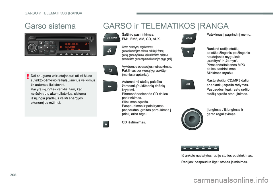 Peugeot 301 2017  Savininko vadovas (in Lithuanian) 208
Garso sistema GARSO ir TELEMATIKOS ĮRANGA
Šaltinio pasirinkimas:
FM1, FM2, AM, CD, AUX.
Garso nustatymų reguliavimas:
garso skambėjimo stiliaus, aukštų ir žemų 
garsų, garso ryškumo, kai