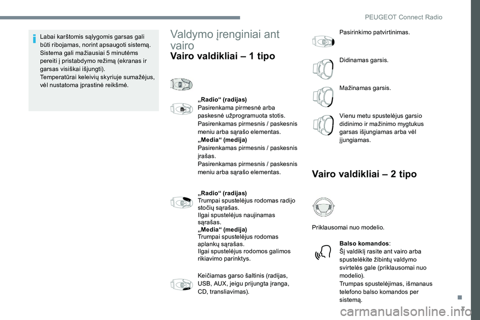 Peugeot 301 2017  Savininko vadovas (in Lithuanian) 3
Labai karštomis sąlygomis garsas gali 
būti ribojamas, norint apsaugoti sistemą. 
Sistema gali mažiausiai 5 minutėms 
pereiti į pristabdymo režimą (ekranas ir 
garsas visiškai išjungti).
