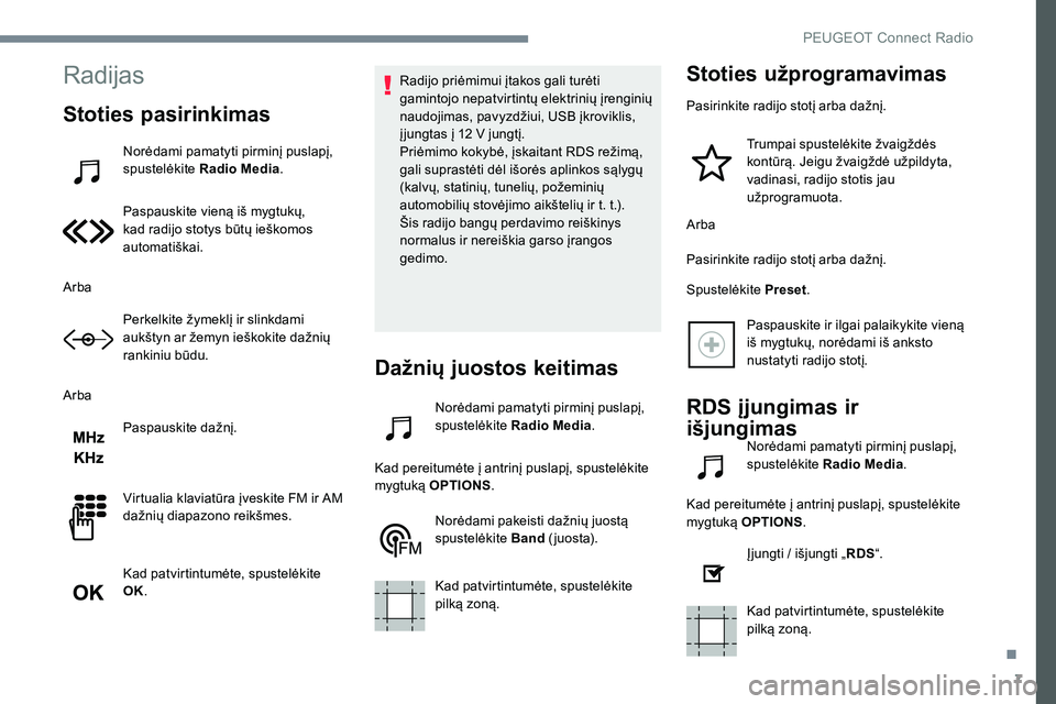 Peugeot 301 2017  Savininko vadovas (in Lithuanian) 7
Radijas
Stoties pasirinkimas
Norėdami pamatyti pirminį puslapį, 
spustelėkite Radio Media .
Paspauskite vieną iš mygtukų, 
kad radijo stotys būtų ieškomos 
automatiškai.
Arba Perkelkite 