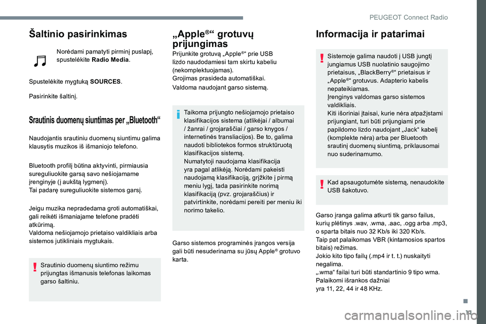 Peugeot 301 2017  Savininko vadovas (in Lithuanian) 11
Šaltinio pasirinkimas
Norėdami pamatyti pirminį puslapį, 
spustelėkite Radio Media .
Spustelėkite mygtuką SOURCES .
Pasirinkite šaltinį.
Srautinis duomenų siuntimas per „Bluetooth“
Na