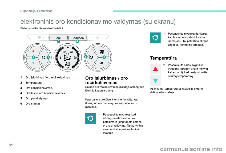 Peugeot 301 2017  Savininko vadovas (in Lithuanian) 54
elektroninis oro kondicionavimo valdymas (su ekranu)
Sistema veikia tik veikiant varikliui.
1Oro įsiurbimas / oro recirkuliavimas
2 Temperatūra.
3 Oro kondicionavimas.
4 Greitesnis oro kondiciona