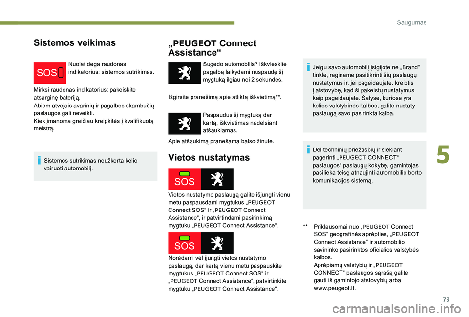 Peugeot 301 2017  Savininko vadovas (in Lithuanian) 73
Sistemos veikimas„PEUGEOT  Connect 
Assistance“
Nuolat dega raudonas 
indikatorius: sistemos sutrikimas.
Mirksi raudonas indikatorius: pakeiskite 
atsarginę bateriją.
Abiem atvejais avarinių