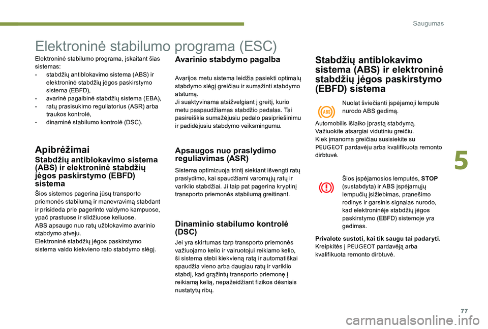 Peugeot 301 2017  Savininko vadovas (in Lithuanian) 77
Elektroninė stabilumo programa (ESC)
Elektroninė stabilumo programa, įskaitant šias 
sistemas:
- 
s
 tabdžių antiblokavimo sistema (ABS) ir 
elektroninė stabdžių jėgos paskirstymo 
sistem