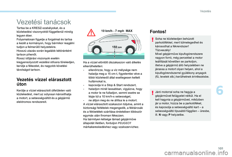 Peugeot 301 2017 Kezelési útmutató (in Hungarian) 101
Vezetési tanácsok
Tartsa be a KRESZ-szabályokat, és a
közlekedési viszonyoktól függetlenül mindig
legyen éber.
Folyamatosan figyelje a forgalmat és tartsa
a kezét a kormányon, hogy Peugeot 301 2017 Kezelési útmutató (in Hungarian) 101
Vezetési tanácsok
Tartsa be a KRESZ-szabályokat, és a
közlekedési viszonyoktól függetlenül mindig
legyen éber.
Folyamatosan figyelje a forgalmat és tartsa
a kezét a kormányon, hogy