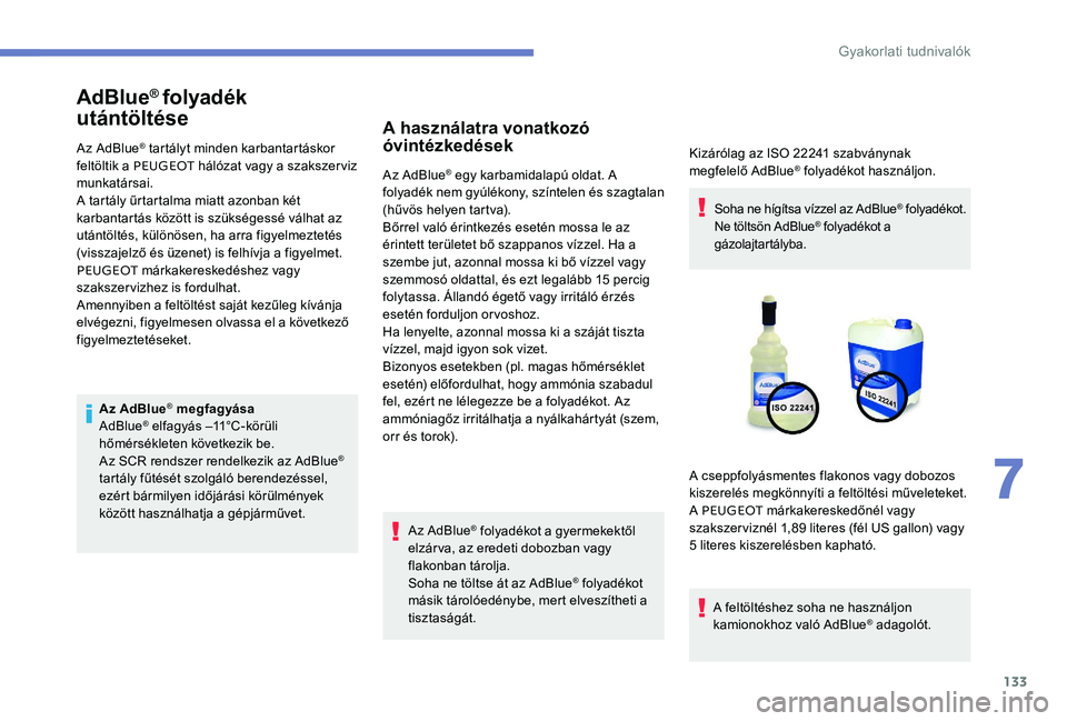 Peugeot 301 2017 Kezelési útmutató (in Hungarian) 133
AdBlue® folyadék
utántöltése
Az AdBlue® tartályt minden karbantartáskor
feltöltik a PEUGEOT hálózat vagy a szakszerviz
munkatársai.
A tartály űrtartalma miatt azonban két
karba Peugeot 301 2017 Kezelési útmutató (in Hungarian) 133
AdBlue® folyadék
utántöltése
Az AdBlue® tartályt minden karbantartáskor
feltöltik a PEUGEOT hálózat vagy a szakszerviz
munkatársai.
A tartály űrtartalma miatt azonban két
karba