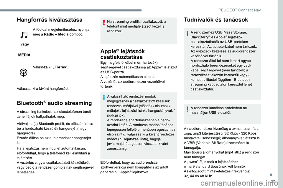Peugeot 301 2017  Kezelési útmutató (in Hungarian) 27
Hangforrás kiválasztása
 vagy A főoldal megjelenítéséhez nyomja 
meg a Rádió – Média
 gombot.
Válassza ki: „ Forrás”.
Válassza ki a kívánt hangforrást.
Bluetooth® audio strea