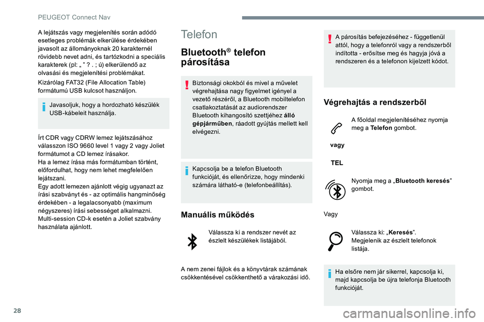 Peugeot 301 2017  Kezelési útmutató (in Hungarian) 28
A lejátszás vagy megjelenítés során adódó 
esetleges problémák elkerülése érdekében 
javasolt az állományoknak 20 karakternél 
rövidebb nevet adni, és tartózkodni a speciális 
k