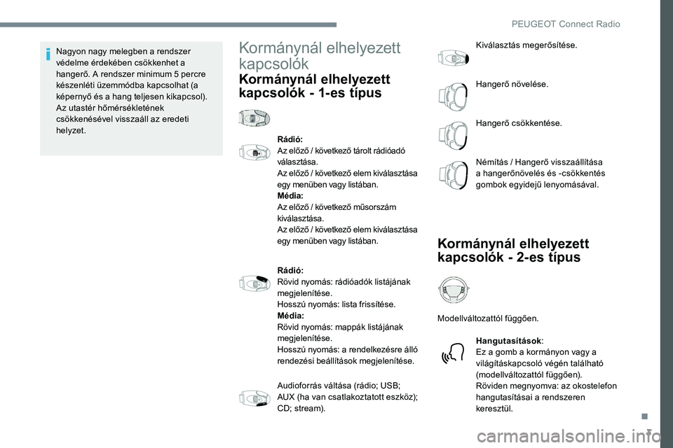 Peugeot 301 2017 Kezelési útmutató (in Hungarian) 3
Nagyon nagy melegben a rendszer
védelme érdekében csökkenhet a
hangerő. A rendszer minimum 5 percre
készenléti üzemmódba kapcsolhat (a
képernyő és a hang teljesen kikapcsol).
Az utas Peugeot 301 2017 Kezelési útmutató (in Hungarian) 3
Nagyon nagy melegben a rendszer
védelme érdekében csökkenhet a
hangerő. A rendszer minimum 5 percre
készenléti üzemmódba kapcsolhat (a
képernyő és a hang teljesen kikapcsol).
Az utas