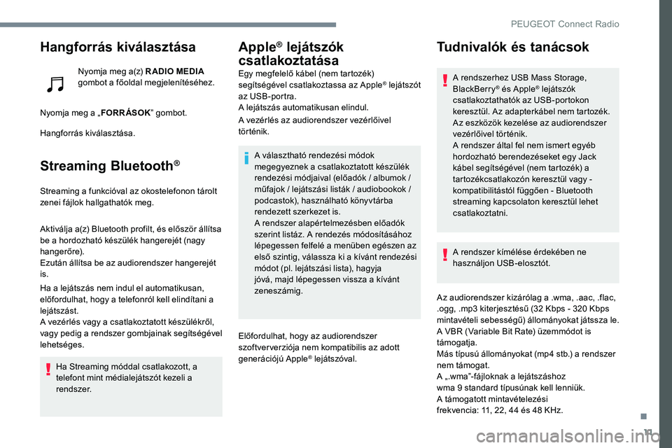Peugeot 301 2017 Kezelési útmutató (in Hungarian) 11
Hangforrás kiválasztása
Nyomja meg a(z) R ADIO MEDIA
gombot a főoldal megjelenítéséhez.
Nyomja meg a „ FORRÁSOK” gombot.
Hangforrás kiválasztása.
Streaming Bluetooth®
Streaming a f Peugeot 301 2017 Kezelési útmutató (in Hungarian) 11
Hangforrás kiválasztása
Nyomja meg a(z) R ADIO MEDIA
gombot a főoldal megjelenítéséhez.
Nyomja meg a „ FORRÁSOK” gombot.
Hangforrás kiválasztása.
Streaming Bluetooth®
Streaming a f