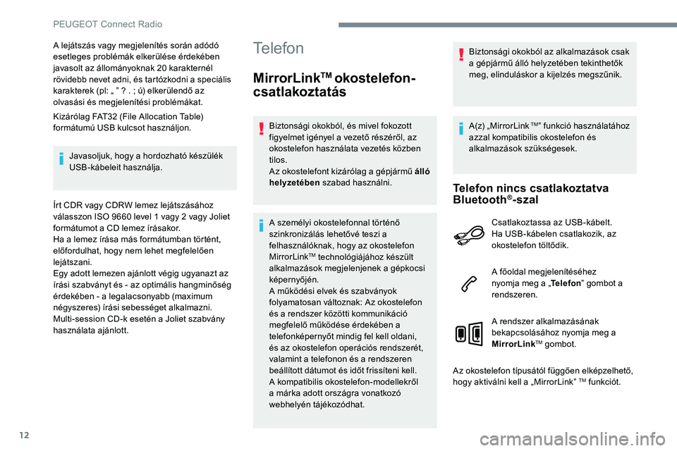Peugeot 301 2017 Kezelési útmutató (in Hungarian) 12
A lejátszás vagy megjelenítés során adódó
esetleges problémák elkerülése érdekében
javasolt az állományoknak 20 karakternél
rövidebb nevet adni, és tartózkodni a speciális
k Peugeot 301 2017 Kezelési útmutató (in Hungarian) 12
A lejátszás vagy megjelenítés során adódó
esetleges problémák elkerülése érdekében
javasolt az állományoknak 20 karakternél
rövidebb nevet adni, és tartózkodni a speciális
k