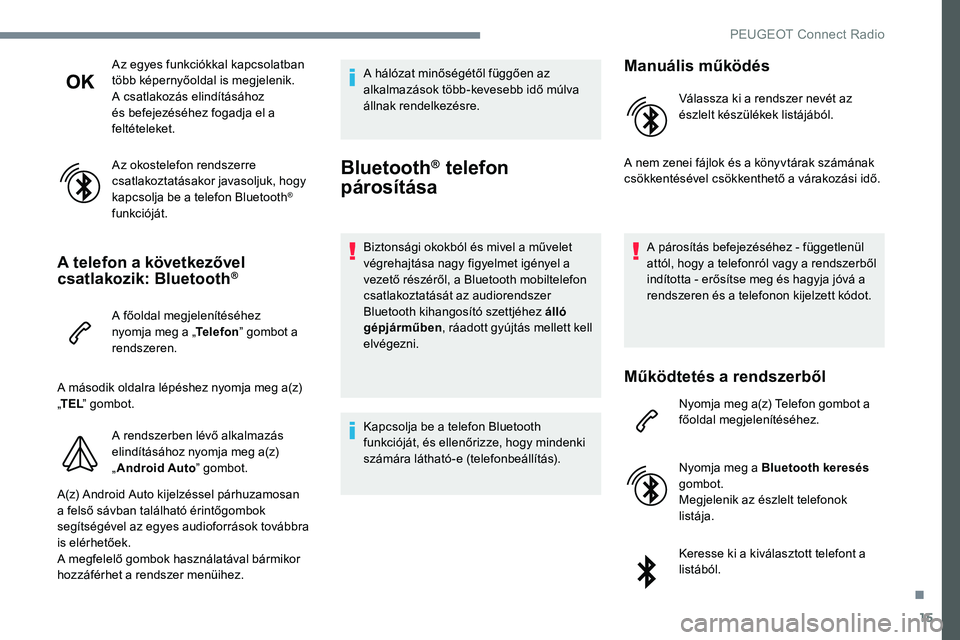 Peugeot 301 2017 Kezelési útmutató (in Hungarian) 15
Az egyes funkciókkal kapcsolatban
több képernyőoldal is megjelenik.
A csatlakozás elindításához
és befejezéséhez fogadja el a
feltételeket.
Az okostelefon rendszerre
csatlakoztatás Peugeot 301 2017 Kezelési útmutató (in Hungarian) 15
Az egyes funkciókkal kapcsolatban
több képernyőoldal is megjelenik.
A csatlakozás elindításához
és befejezéséhez fogadja el a
feltételeket.
Az okostelefon rendszerre
csatlakoztatás