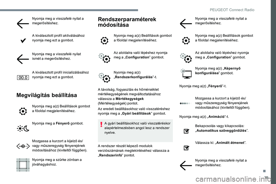 Peugeot 301 2017 Kezelési útmutató (in Hungarian) 19
Nyomja meg a visszafelé nyilat a
megerősítéshez.
A kiválasztott profil aktiválásához
nyomja meg ezt a gombot.
Nyomja meg a visszafelé nyilat
ismét a megerősítéshez.
A kiválasztott Peugeot 301 2017 Kezelési útmutató (in Hungarian) 19
Nyomja meg a visszafelé nyilat a
megerősítéshez.
A kiválasztott profil aktiválásához
nyomja meg ezt a gombot.
Nyomja meg a visszafelé nyilat
ismét a megerősítéshez.
A kiválasztott