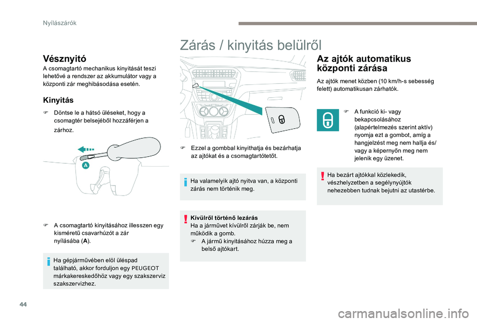 Peugeot 301 2017 Kezelési útmutató (in Hungarian) 44
Vésznyitó
A csomagtartó mechanikus kinyitását teszi
lehetővé a rendszer az akkumulátor vagy a
központi zár meghibásodása esetén.
Kinyitás
F Döntse le a hátsó üléseket, hogy a c Peugeot 301 2017 Kezelési útmutató (in Hungarian) 44
Vésznyitó
A csomagtartó mechanikus kinyitását teszi
lehetővé a rendszer az akkumulátor vagy a
központi zár meghibásodása esetén.
Kinyitás
F Döntse le a hátsó üléseket, hogy a c