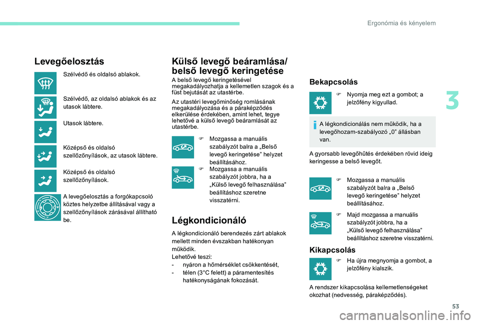 Peugeot 301 2017 Kezelési útmutató (in Hungarian) 53
Levegőelosztás
Szélvédő és oldalsó ablakok.
Szélvédő, az oldalsó ablakok és az
utasok lábtere.
Utasok lábtere.
Középső és oldalsó
szellőzőnyílások, az utasok lábtere.
Köz Peugeot 301 2017 Kezelési útmutató (in Hungarian) 53
Levegőelosztás
Szélvédő és oldalsó ablakok.
Szélvédő, az oldalsó ablakok és az
utasok lábtere.
Utasok lábtere.
Középső és oldalsó
szellőzőnyílások, az utasok lábtere.
Köz