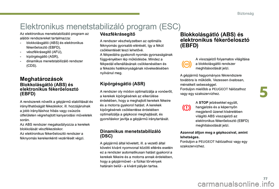 Peugeot 301 2017 Kezelési útmutató (in Hungarian) 77
Elektronikus menetstabilizáló program (ESC)
Az elektronikus menetstabilizáló program az
alábbi rendszereket tartalmazza:
-
b
lokkolásgátló (ABS) és elektronikus
fékerőelosztó (EBFD) Peugeot 301 2017 Kezelési útmutató (in Hungarian) 77
Elektronikus menetstabilizáló program (ESC)
Az elektronikus menetstabilizáló program az
alábbi rendszereket tartalmazza:
-
b
lokkolásgátló (ABS) és elektronikus
fékerőelosztó (EBFD)