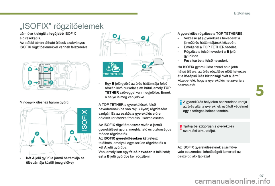 Peugeot 301 2017 Kezelési útmutató (in Hungarian) 97
„ISOFIX” rögzítőelemek
Járműve kielégíti a legújabb ISOFIX
előírásokat is.
Az alábbi ábrán látható ülések szabványos
ISOFIX rögzítőelemekkel vannak felszerelve.
Mindegyi Peugeot 301 2017 Kezelési útmutató (in Hungarian) 97
„ISOFIX” rögzítőelemek
Járműve kielégíti a legújabb ISOFIX
előírásokat is.
Az alábbi ábrán látható ülések szabványos
ISOFIX rögzítőelemekkel vannak felszerelve.
Mindegyi
