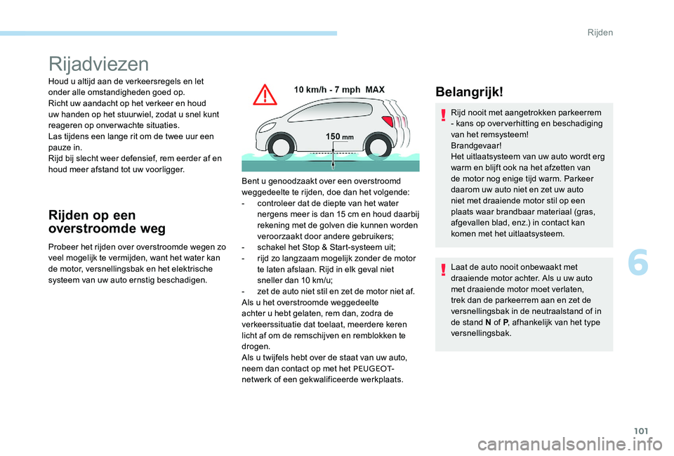 Peugeot 301 2017  Handleiding (in Dutch) 101
Rijadviezen
Houd u altijd aan de verkeersregels en let 
onder alle omstandigheden goed op.
Richt uw aandacht op het verkeer en houd 
uw handen op het stuur wiel, zodat u snel kunt 
reageren op onv