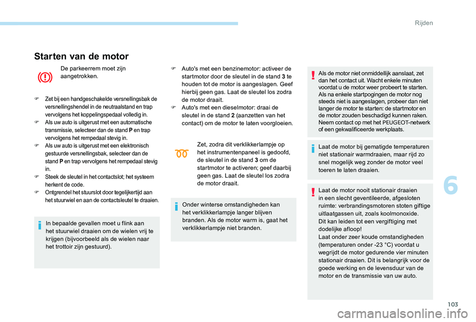 Peugeot 301 2017 Handleiding (in Dutch) 103
Starten van de motor
De parkeerrem moet zijn
aangetrokken.
F Zet bij een handgeschakelde versnellingsbak de versnellingshendel in de neutraalstand en trap
vervolgens het koppelingspedaal volledi Peugeot 301 2017 Handleiding (in Dutch) 103
Starten van de motor
De parkeerrem moet zijn
aangetrokken.
F Zet bij een handgeschakelde versnellingsbak de versnellingshendel in de neutraalstand en trap
vervolgens het koppelingspedaal volledi