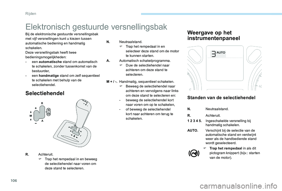 Peugeot 301 2017 Handleiding (in Dutch) 106
Elektronisch gestuurde versnellingsbak
Bij de elektronische gestuurde versnellingsbak
met vijf versnellingen kunt u kiezen tussen
automatische bediening en handmatig
schakelen.
Deze versnelling Peugeot 301 2017 Handleiding (in Dutch) 106
Elektronisch gestuurde versnellingsbak
Bij de elektronische gestuurde versnellingsbak
met vijf versnellingen kunt u kiezen tussen
automatische bediening en handmatig
schakelen.
Deze versnelling
