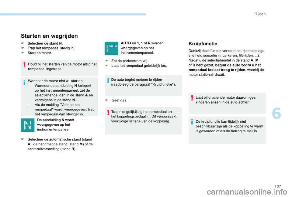 Peugeot 301 2017 Handleiding (in Dutch) 107
Starten en wegrijden
F Selecteer de stand N.
F T rap het rempedaal stevig in.
F
S
tart de motor.
Houd bij het starten van de motor altijd het
rempedaal ingetrapt.
Wanneer de motor niet wil st Peugeot 301 2017 Handleiding (in Dutch) 107
Starten en wegrijden
F Selecteer de stand N.
F T rap het rempedaal stevig in.
F
S
tart de motor.
Houd bij het starten van de motor altijd het
rempedaal ingetrapt.
Wanneer de motor niet wil st