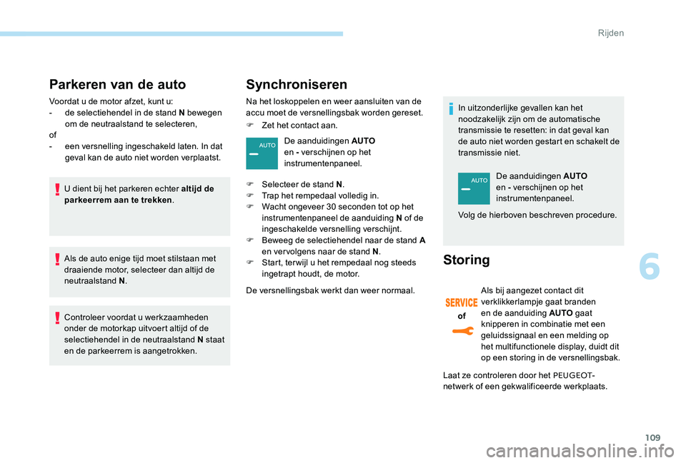 Peugeot 301 2017  Handleiding (in Dutch) 109
Parkeren van de auto
Voordat u de motor afzet, kunt u:
- d e selectiehendel in de stand N bewegen 
om de neutraalstand te selecteren,
of
-
 
e
 en versnelling ingeschakeld laten. In dat 
geval kan
