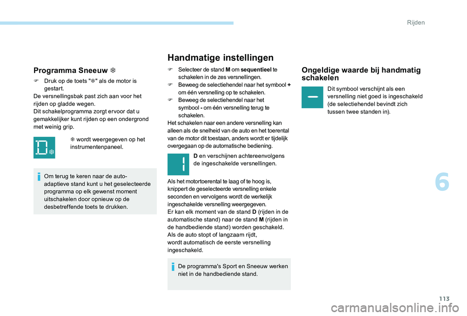 Peugeot 301 2017  Handleiding (in Dutch) 113
Handmatige instellingen
F Selecteer de stand M om sequentieel te 
schakelen in de zes versnellingen.
F
 B

eweeg de selectiehendel naar het symbool + 
om één versnelling op te schakelen.
F
 B

e