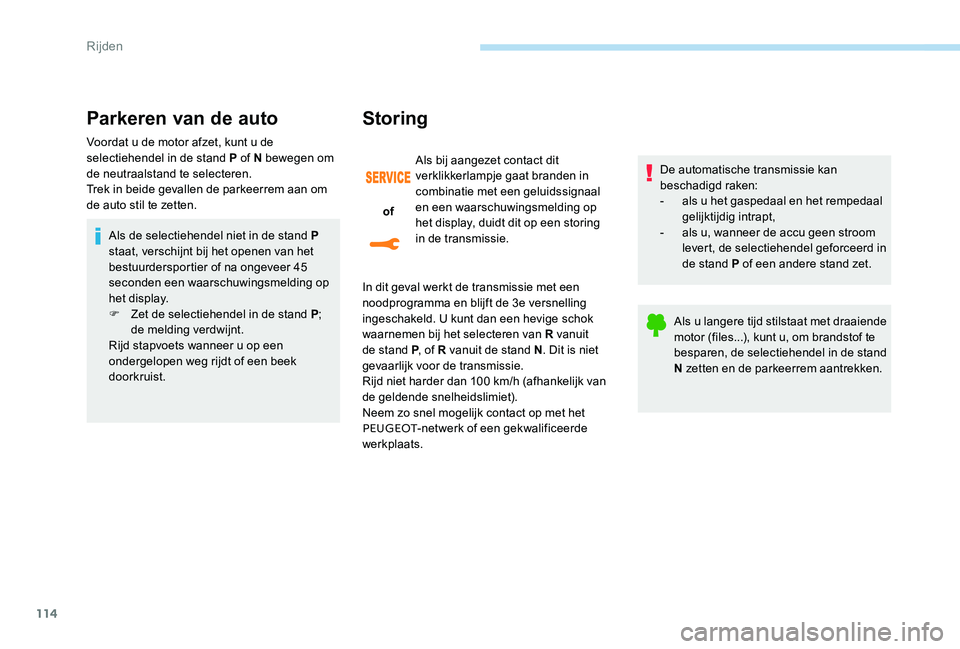 Peugeot 301 2017  Handleiding (in Dutch) 114
Parkeren van de auto
Voordat u de motor afzet, kunt u de 
selectiehendel in de stand P of N bewegen om 
de neutraalstand te selecteren.
Trek in beide gevallen de parkeerrem aan om 
de auto stil te