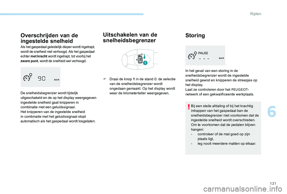 Peugeot 301 2017  Handleiding (in Dutch) 121
Overschrijden van de 
ingestelde snelheid
Als het gaspedaal geleidelijk dieper wordt ingetrapt, 
wordt de snelheid niet verhoogd. Als het gaspedaal 
echter met kracht  wordt ingetrapt, tot voorbij