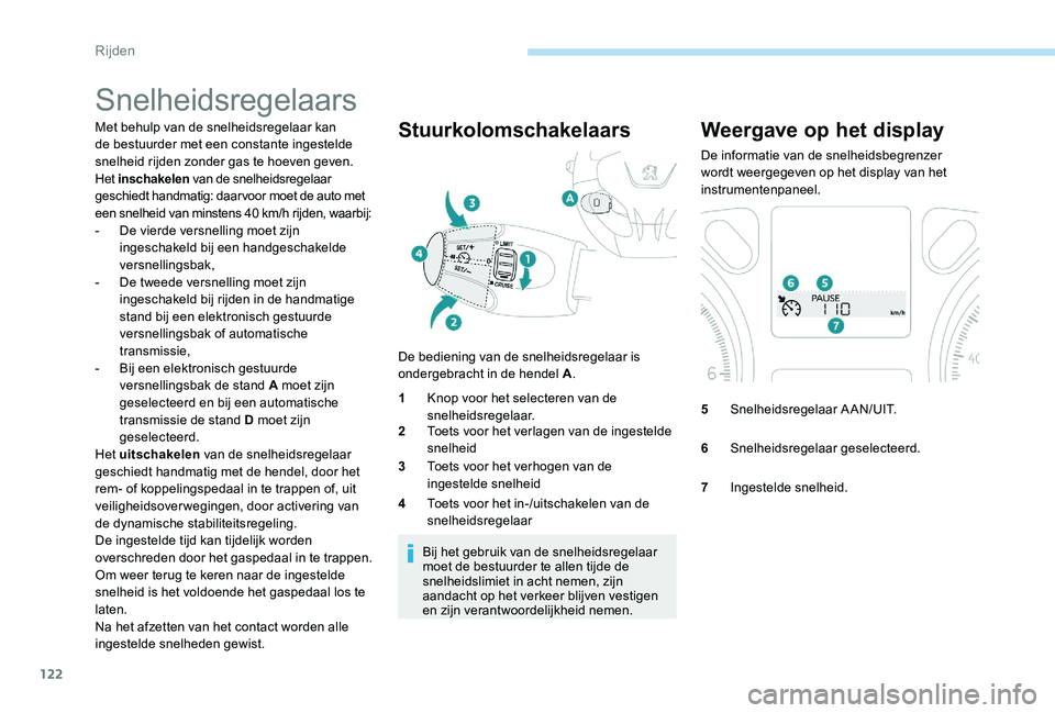 Peugeot 301 2017  Handleiding (in Dutch) 122
Snelheidsregelaars
Met behulp van de snelheidsregelaar kan 
de bestuurder met een constante ingestelde 
snelheid rijden zonder gas te hoeven geven.
Het inschakelen  van de snelheidsregelaar 
gesch