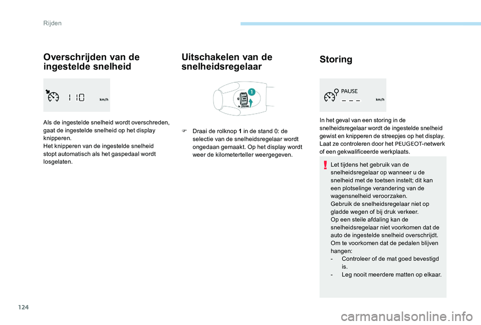 Peugeot 301 2017  Handleiding (in Dutch) 124
Overschrijden van de 
ingestelde snelheid
Als de ingestelde snelheid wordt overschreden, 
gaat de ingestelde snelheid op het display 
knipperen.
Het knipperen van de ingestelde snelheid 
stopt aut