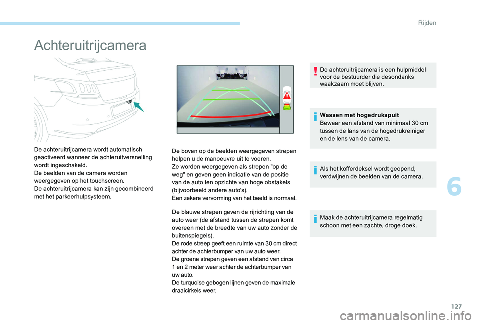 Peugeot 301 2017  Handleiding (in Dutch) 127
Achteruitrijcamera
De achteruitrijcamera wordt automatisch 
geactiveerd wanneer de achteruitversnelling 
wordt ingeschakeld.
De beelden van de camera worden 
weergegeven op het touchscreen.
De ach